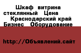 Шкаф  витрина  стеклянный › Цена ­ 8 000 - Краснодарский край Бизнес » Оборудование   